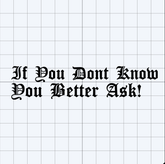 If You Dont Know You Better Ask - Decal