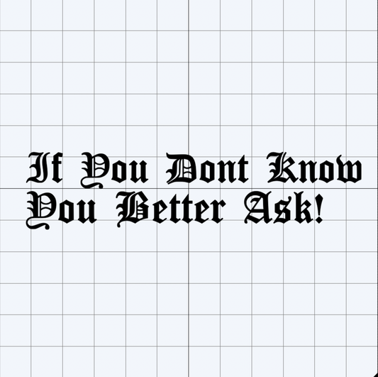 If You Dont Know You Better Ask - Decal